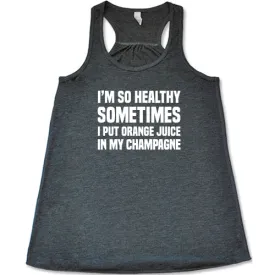 I'm So Healthy I Put Orange Juice In My Champagne Shirt