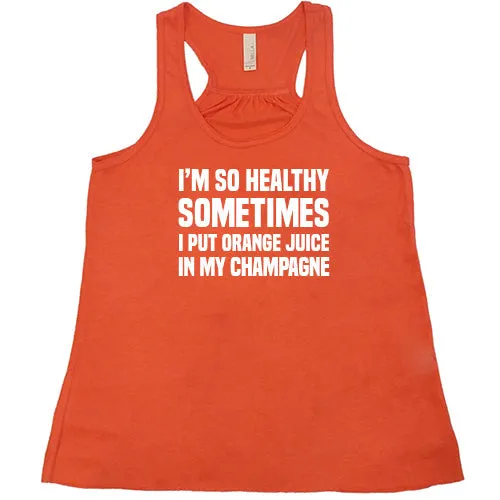 I'm So Healthy I Put Orange Juice In My Champagne Shirt