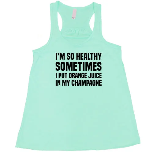 I'm So Healthy I Put Orange Juice In My Champagne Shirt